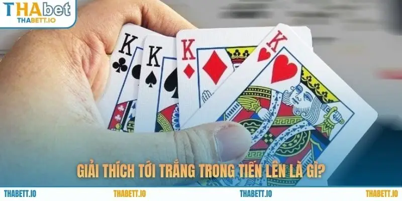 Giải thích tới trắng trong tiến lên là gì?