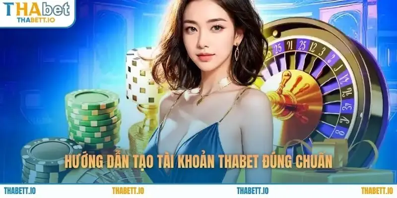 Hướng dẫn tạo tài khoản THABET đúng chuẩn