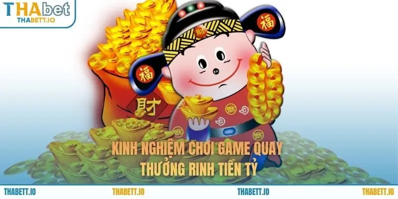 Kinh nghiệm chơi game quay thưởng rinh tiền tỷ