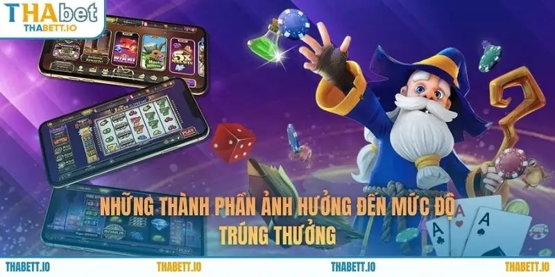 Những thành phần ảnh hưởng đến mức độ trúng thưởng